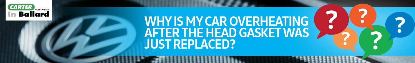 Why is my Car Overheating after Head Gasket Replacement Service FAQ in Seattle, WA