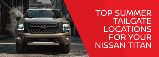 TOP SUMMER TAILGATE LOCATIONS FOR YOUR NISSAN TITAN