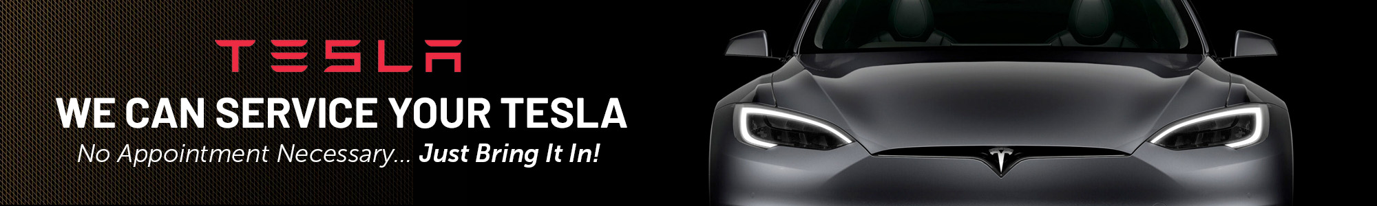 WE CAN SERVICE YOUR TESLA No Appointment Necessary... Just Bring It In!