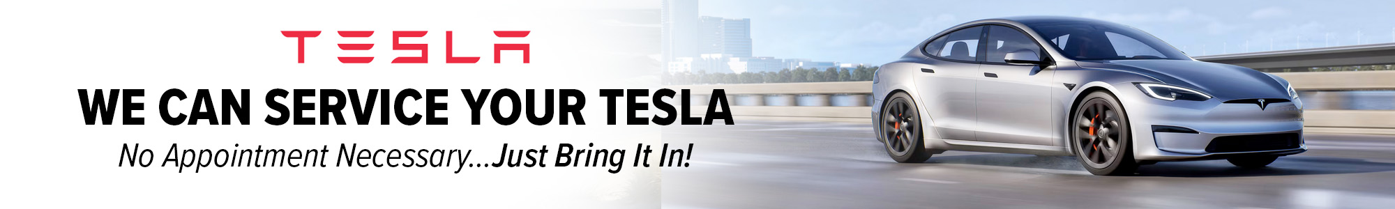 WE CAN SERVICE YOUR TESLA No Appointment Necessary... Just Bring It In!