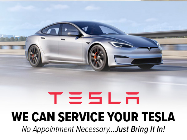 WE CAN SERVICE YOUR TESLA No Appointment Necessary... Just Bring It In!