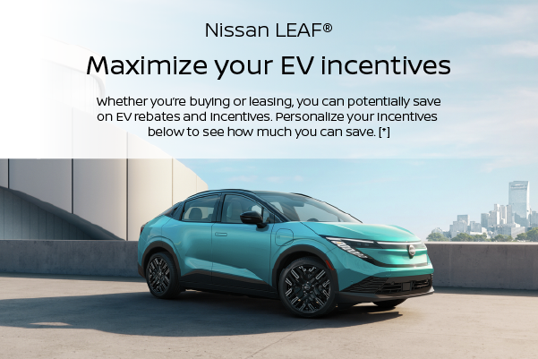 2026 Nissan LEAF. Maximize your EV Incentives whether you're buying or leasing, you can potentially save on EV rebates and incentives. Personalize your incentives below to see how you can save
