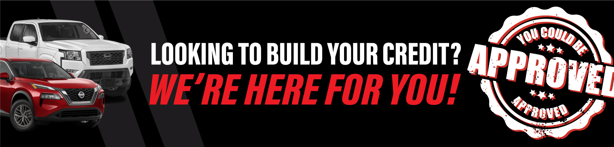 Looking to Build Your Credit? We're Here For You! - You could be Approved!
